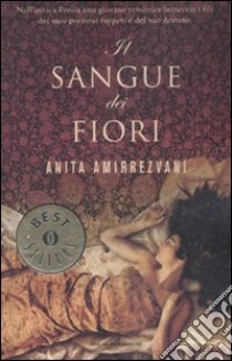 Il sangue dei fiori libro di Amirrezvani Anita