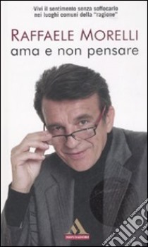 Ama e non pensare libro di Morelli Raffaele