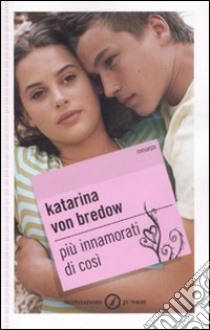 Più innamorati di così libro di Bredow Katarina von