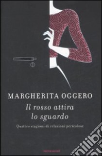 Il Rosso attira lo sguardo. Quattro stagioni di relazioni pericolose libro di Oggero Margherita