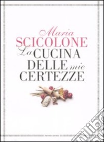 La cucina delle mie certezze libro di Scicolone Maria