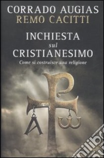 Inchiesta sul Cristianesimo. Come si costruisce una religione libro di Augias Corrado; Cacitti Remo