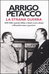 La strana guerra. 1939-1940: quando Hitler e Stalin erano alleati e Mussolini stava a guardare libro di Petacco Arrigo