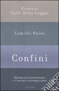 Confini. Dialogo sul cristianesimo e il mondo contemporaneo libro di Galli Della Loggia Ernesto; Ruini Camillo