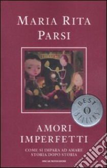 Amori imperfetti. Come si impara ad amare storia dopo storia libro di Parsi Maria Rita