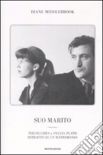 Suo marito. Ted Hughes & Sylvia Plath. Ritratto di un matrimonio libro di Middlebrook Diane W.