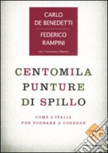 Centomila punture di spillo. Come l'Italia può tornare a correre libro di Rampini Federico - De Benedetti Carlo - Daveri Francesco