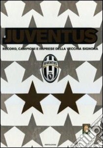 Juventus. Record, campioni e imprese della vecchia signora. Ediz. illustrata libro di Furino F. (cur.); Rossi P. (cur.)