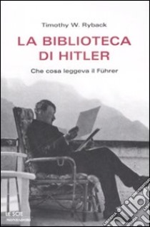 La biblioteca di Hitler. Che cosa leggeva il Führer libro di Ryback Timothy W.