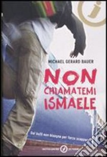 Non chiamatemi Ismaele libro di Bauer Michael G.