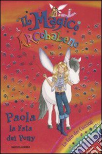 Paola; la fata dei pony. Il magico arcobaleno. Ediz. illustrata. Vol. 28 libro di Meadows Daisy