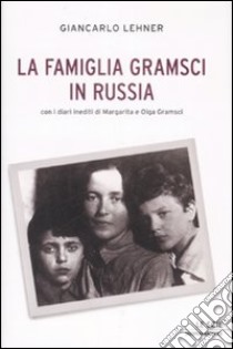 La famiglia Gramsci in Russia libro di Lehner Giancarlo