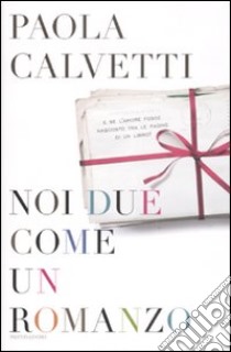 Noi due come un romanzo libro di Calvetti Paola