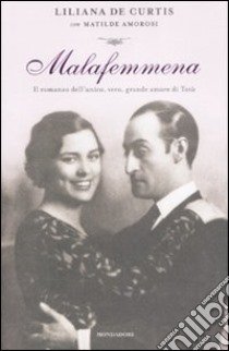 Malafemmena. Il romanzo dell'unico, vero, grande amore di Totò libro di De Curtis Liliana; Amorosi Matilde