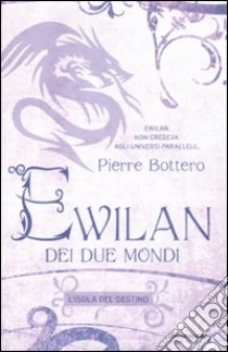 L'isola del destino. Ewilan dei due mondi (3) libro di Bottero Pierre