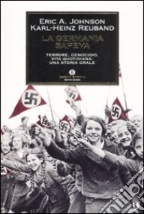 La Germania sapeva. Terrore, genocidio, vita quotidiana. Una storia orale libro di Johnson Eric A. - Reuband Karl-Heinz