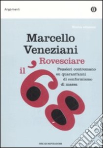 Rovesciare il '68. Pensieri contromano su quarant'anni di conformismo di massa libro di Veneziani Marcello