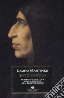 Savonarola. Moralità e politica nella Firenze nel Quattrocento libro di Martines Lauro