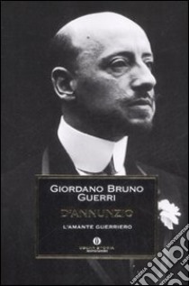 D'Annunzio. L'amante guerriero libro di Guerri Giordano Bruno