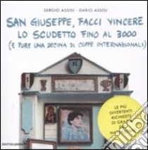 San Giuseppe, facci vincere lo scudetto fino al 3000 (e pure una decine di coppe internazionali). Le più divertenti richieste di grazia dei napoletani libro di Assisi Sergio; Assisi Dario; Raio D. (cur.)