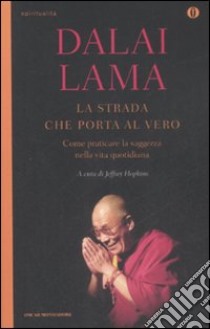 La strada che porta al vero. Come praticare la saggezza nella vita quotidiana libro di Gyatso Tenzin (Dalai Lama); Hopkins J. (cur.)