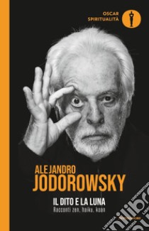 Il dito e la luna. Racconti zen, haiku, koan libro di Jodorowsky Alejandro