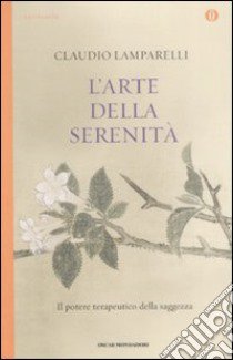 L'arte della serenità. Il potere terapuetico della saggezza libro di Lamparelli Claudio