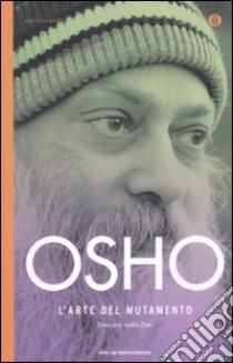 L'Arte del mutamento. Discorsi sullo zen libro di Osho