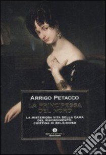 La principessa del nord. La misteriosa vita della dama del Risorgimento: Cristina di Belgioioso libro di Petacco Arrigo