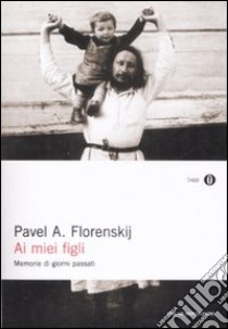 Ai miei figli. Memorie di giorni passati libro di Florenskij Pavel Aleksandrovic; Valenti N. (cur.); Zák L. (cur.)