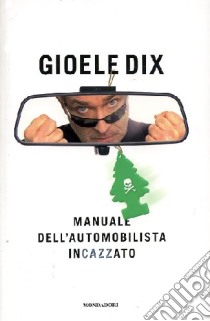 Manuale dell'automobilista incazzato libro di Dix Gioele