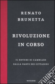 Rivoluzione in corso. Il dovere di cambiare dalla parte dei cittadini libro di Brunetta Renato