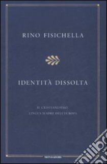 Identità dissolta. Il cristianesimo, lingua madre dell'Europa libro di Fisichella Rino