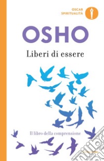 Liberi di essere. Il libro della comprensione libro di Osho