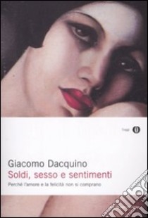 Soldi; sesso e sentimenti. Perché l'amore e la felicità non si comprano libro di Dacquino Giacomo