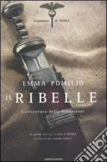 Il Ribelle. Il romanzo di Roma. Vol 1. libro di Pomilio Emma