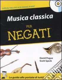 Musica classica per negati. Con CD Audio libro di Pogue David - Speck Scott