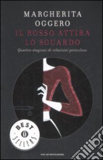 Il Rosso attira lo sguardo. Quattro stagioni di relazioni pericolose libro di Oggero Margherita