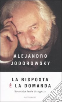 La risposta è la domanda. Novantadue favole di saggezza libro di Jodorowsky Alejandro