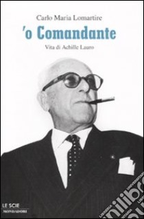 'O Comandante. Vita di Achille Lauro libro di Lomartire Carlo Maria