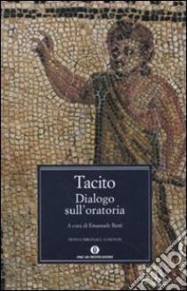 Dialogo sull'oratoria. Testo latino a fronte libro di Tacito Publio Cornelio; Berti E. (cur.)