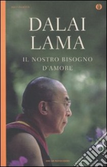 Il Nostro bisogno d'amore libro di Gyatso Tenzin (Dalai Lama); Mehrotra R. (cur.)