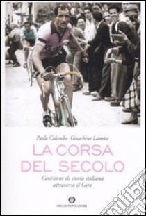 La corsa del secolo. Cent'anni di storia italiana attraverso il Giro libro di Colombo Paolo - Lanotte Gioachino