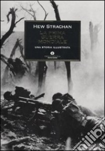 La prima guerra mondiale. Una storia illustrata libro di Strachan Hew