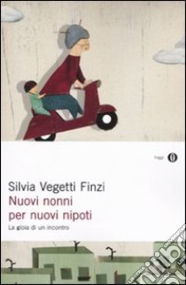 Nuovi nonni per nuovi nipoti. La gioia di un incontro libro di Vegetti Finzi Silvia