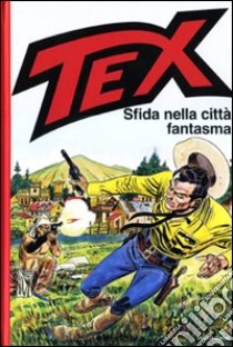 Tex. Sfida nella città fantasma libro di Bonelli Gianluigi; Galleppini Aurelio; Busatta F. (cur.); Del Savio L. (cur.)