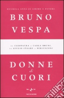 Donne di cuori. Duemila anni di amore e potere. Da Cleopatra a Carla Bruni, da Giulio Cesare a Berlusconi libro di Vespa Bruno