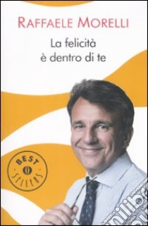 La Felicità è dentro di te libro di Morelli Raffaele