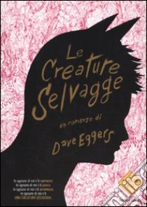 Le Creature selvagge libro di Eggers Dave