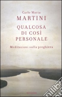 Qualcosa di così personale. Meditazioni sulla preghiera libro di Martini Carlo Maria